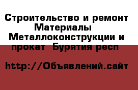 Строительство и ремонт Материалы - Металлоконструкции и прокат. Бурятия респ.